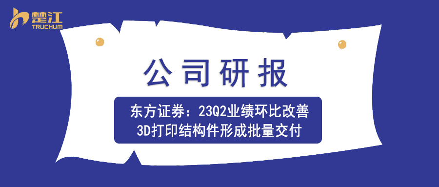 金年会 金字招牌诚信至上研报：【东方】23Q2业绩环比改善，3D打印结构件形成批量交付